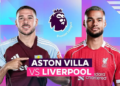 Aston Villa Hủy Diệt Liverpool 4-2, Chính Thức Giành Vé Dự Champions League